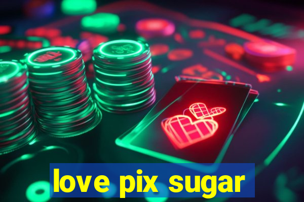 love pix sugar